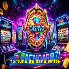 fortuna de dana white